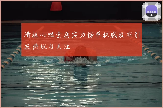 滑板心理素质实力榜单权威发布引发热议与关注