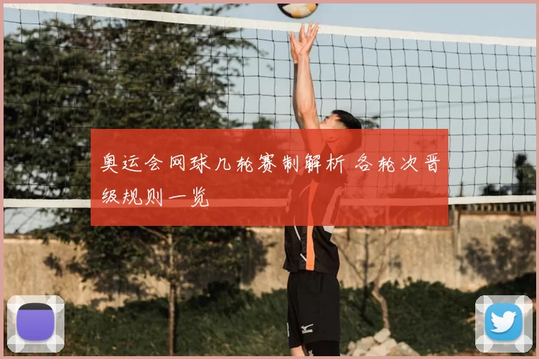 奥运会网球几轮赛制解析 各轮次晋级规则一览