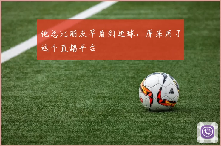 他总比朋友早看到进球，原来用了这个直播平台