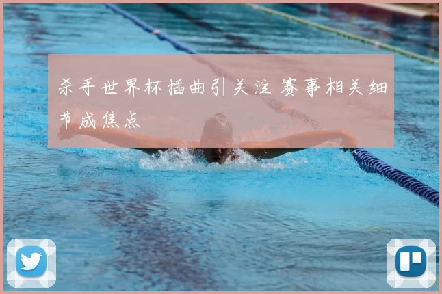 杀手世界杯插曲引关注 赛事相关细节成焦点