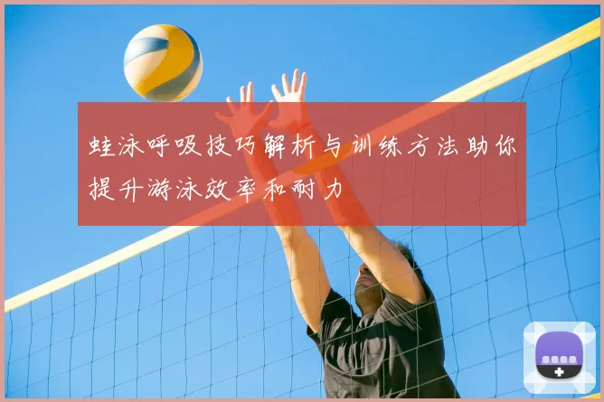 蛙泳呼吸技巧解析与训练方法助你提升游泳效率和耐力