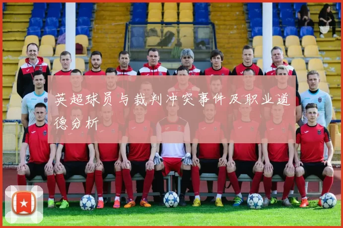 英超球员与裁判冲突事件及职业道德分析