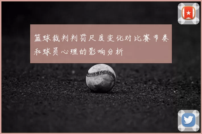 篮球裁判判罚尺度变化对比赛节奏和球员心理的影响分析