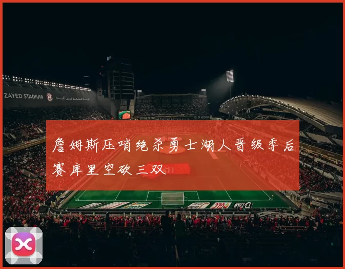 詹姆斯压哨绝杀勇士湖人晋级季后赛库里空砍三双
