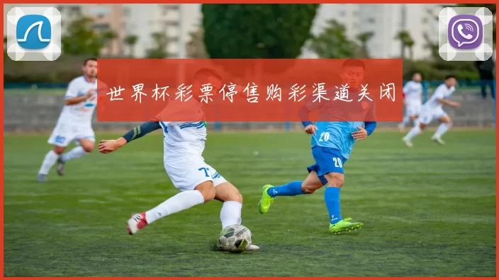 世界杯彩票停售购彩渠道关闭