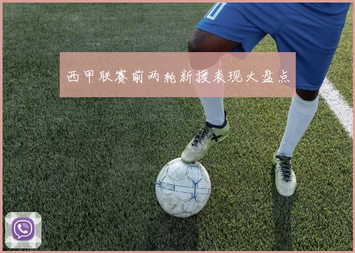 西甲联赛前两轮新援表现大盘点