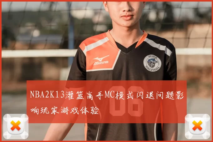 NBA2K13灌篮高手MC模式闪退问题影响玩家游戏体验