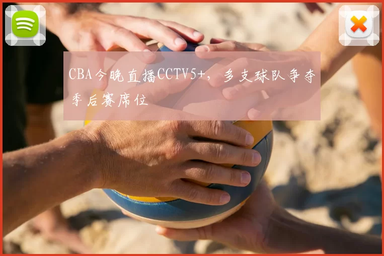 CBA今晚直播CCTV5+，多支球队争夺季后赛席位