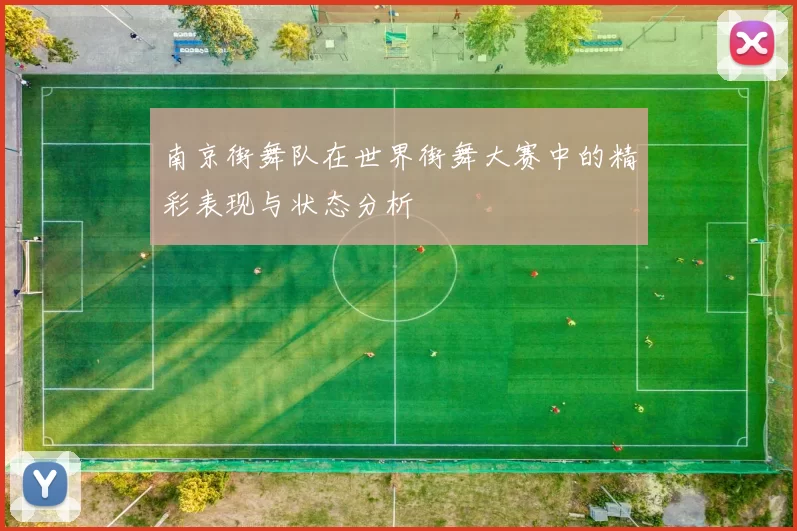 南京街舞队在世界街舞大赛中的精彩表现与状态分析