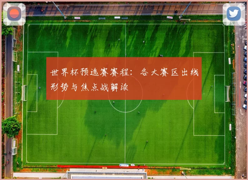 世界杯预选赛赛程:各大赛区出线形势与焦点战解读