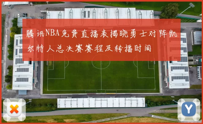 腾讯NBA免费直播表揭晓勇士对阵凯尔特人总决赛赛程及转播时间