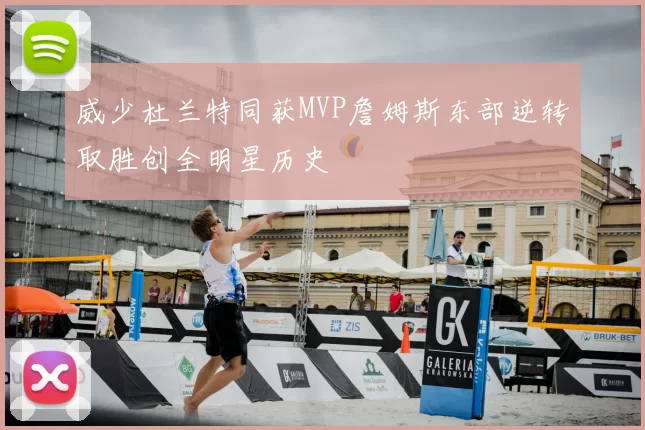 威少杜兰特同获MVP詹姆斯东部逆转取胜创全明星历史