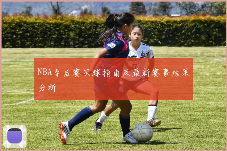 NBA季后赛买球指南及最新赛事结果分析
