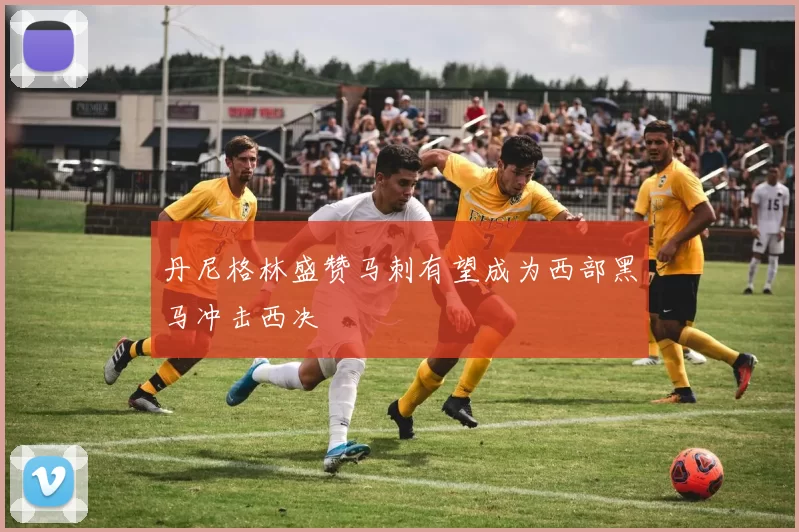 丹尼格林盛赞马刺有望成为西部黑马冲击西决