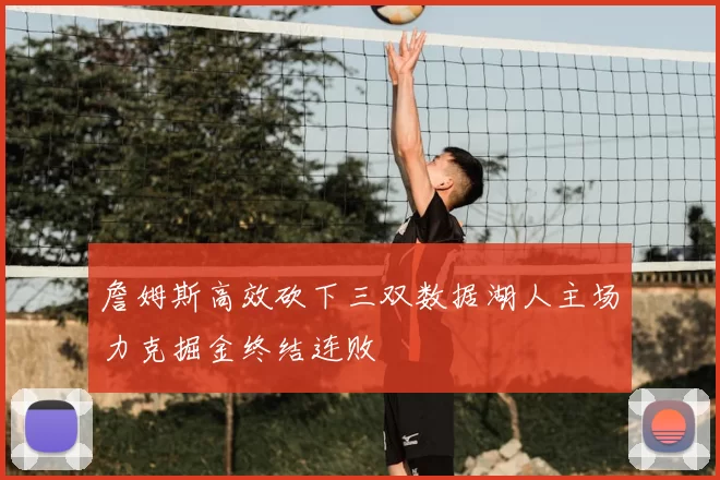 詹姆斯高效砍下三双数据湖人主场力克掘金终结连败
