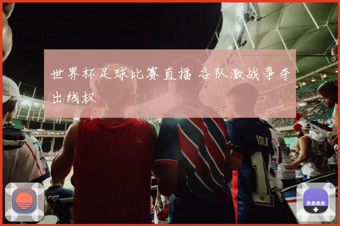 世界杯足球比赛直播 各队激战争夺出线权