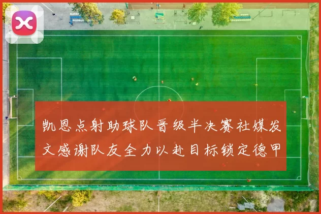 凯恩点射助球队晋级半决赛社媒发文感谢队友全力以赴目标锁定德甲赛季